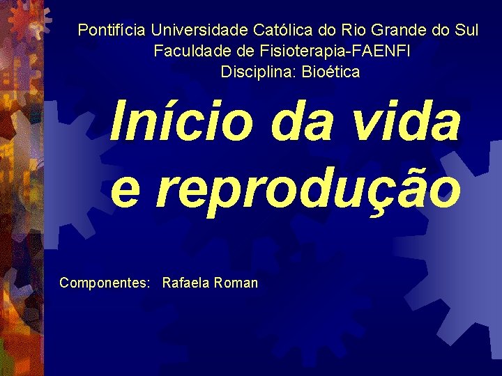 Pontifícia Universidade Católica do Rio Grande do Sul Faculdade de Fisioterapia-FAENFI Disciplina: Bioética Início