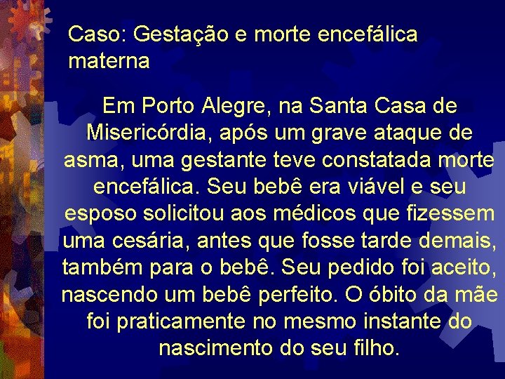 Caso: Gestação e morte encefálica materna Em Porto Alegre, na Santa Casa de Misericórdia,