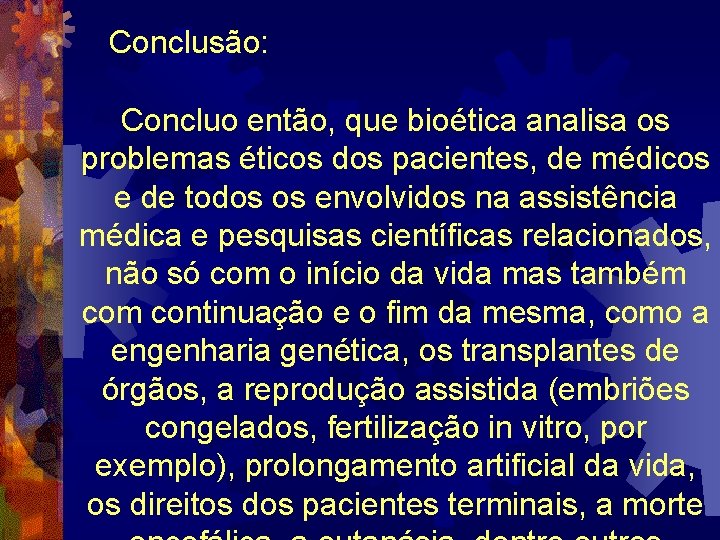 Conclusão: Concluo então, que bioética analisa os problemas éticos dos pacientes, de médicos e