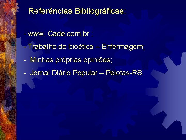 Referências Bibliográficas: - www. Cade. com. br ; - Trabalho de bioética – Enfermagem;