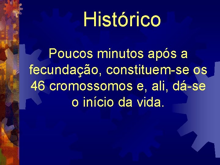 Histórico Poucos minutos após a fecundação, constituem-se os 46 cromossomos e, ali, dá-se o