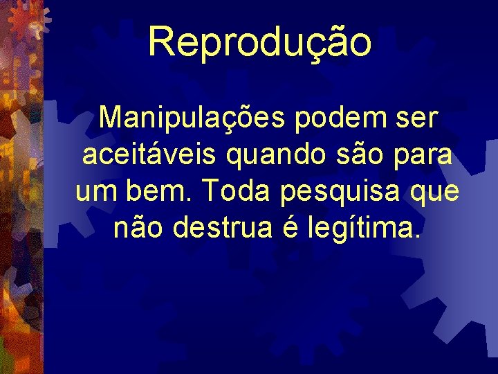 Reprodução Manipulações podem ser aceitáveis quando são para um bem. Toda pesquisa que não