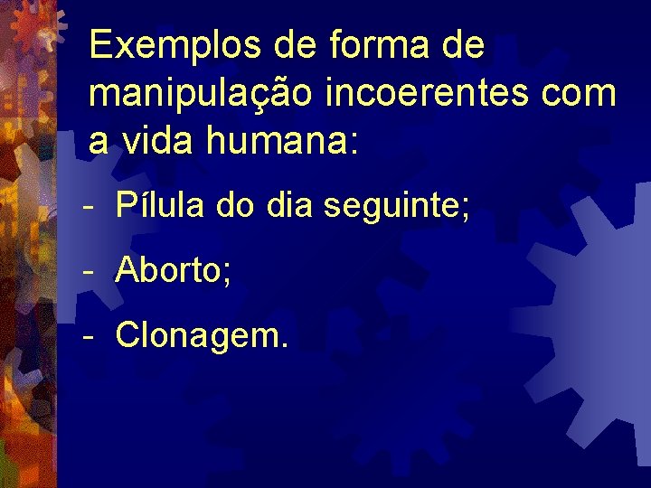 Exemplos de forma de manipulação incoerentes com a vida humana: - Pílula do dia