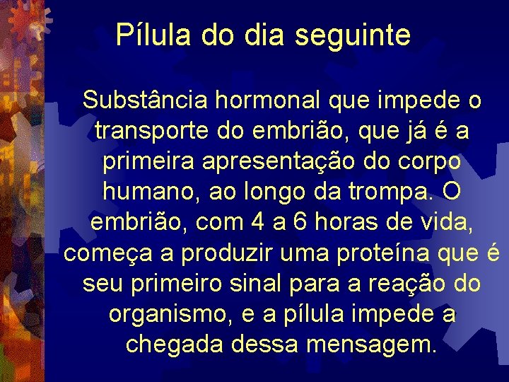 Pílula do dia seguinte Substância hormonal que impede o transporte do embrião, que já