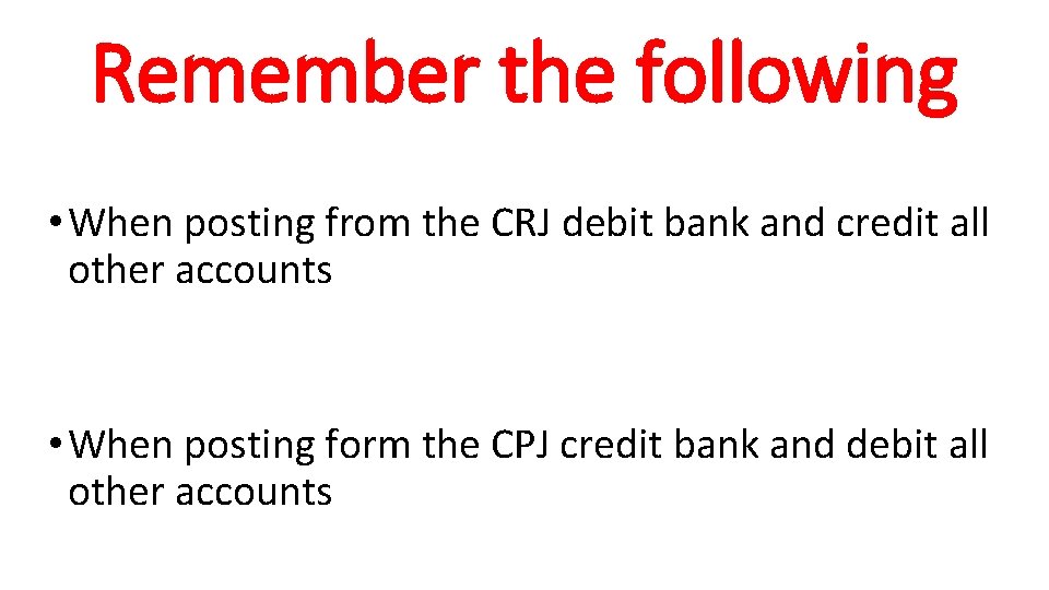 Remember the following • When posting from the CRJ debit bank and credit all