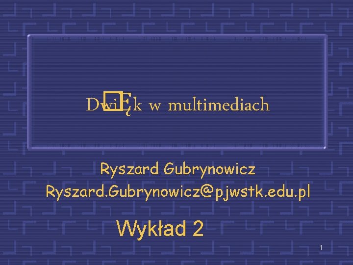 D� wiĘk w multimediach Ryszard Gubrynowicz Ryszard. Gubrynowicz@pjwstk. edu. pl Wykład 2 1 