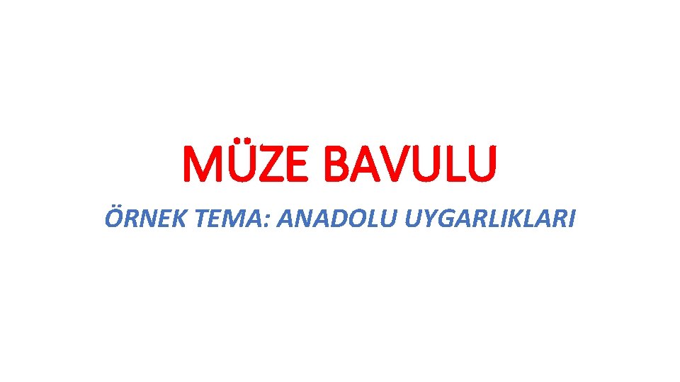 MÜZE BAVULU ÖRNEK TEMA: ANADOLU UYGARLIKLARI 