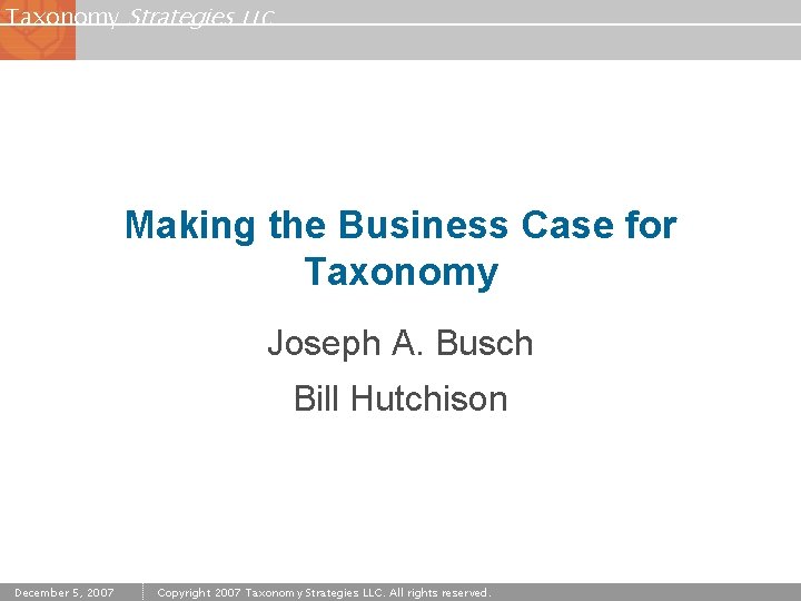 Taxonomy Strategies LLC Making the Business Case for Taxonomy Joseph A. Busch Bill Hutchison