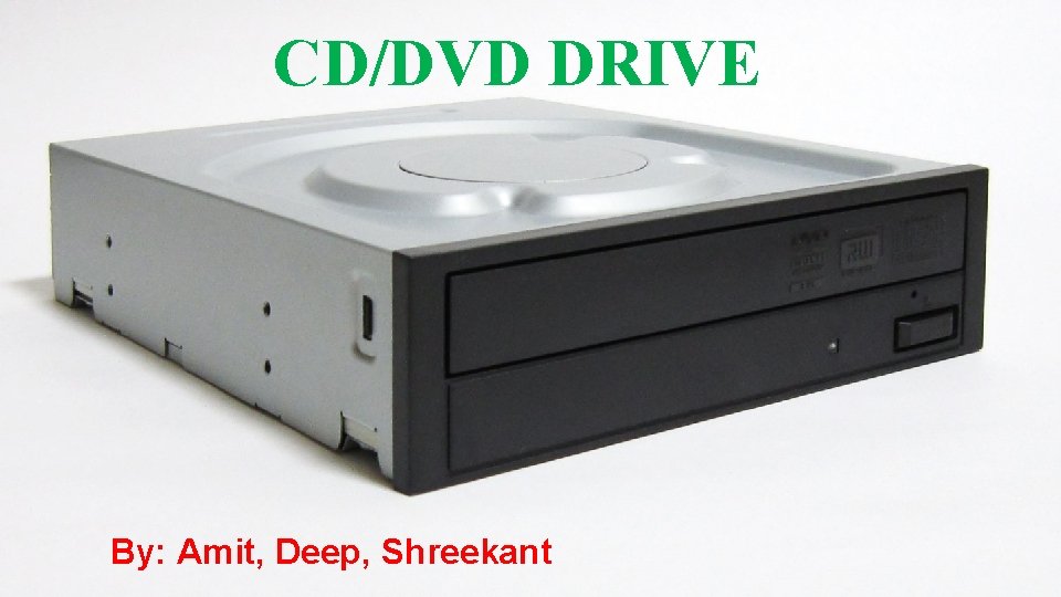CD/DVD DRIVE By: Amit, Deep, Shreekant 