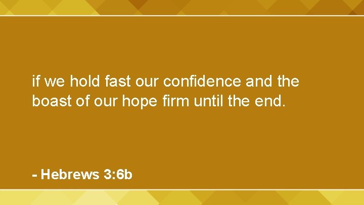 if we hold fast our confidence and the boast of our hope firm until