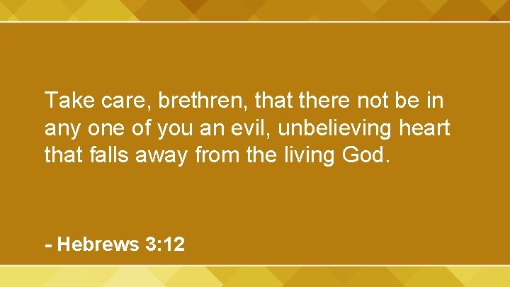 Take care, brethren, that there not be in any one of you an evil,