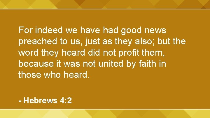 For indeed we have had good news preached to us, just as they also;