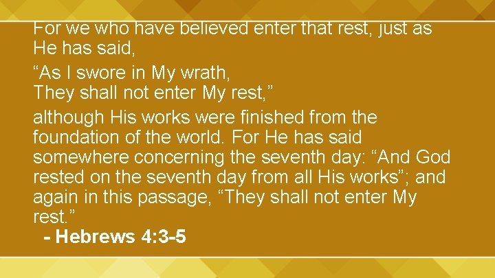 For we who have believed enter that rest, just as He has said, “As