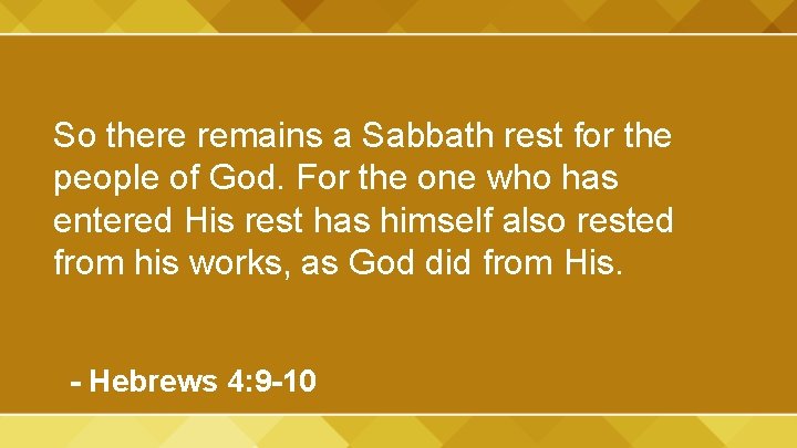 So there remains a Sabbath rest for the people of God. For the one