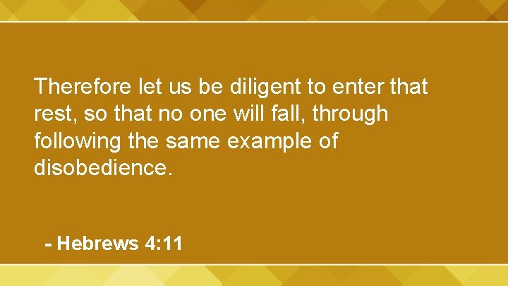 Therefore let us be diligent to enter that rest, so that no one will