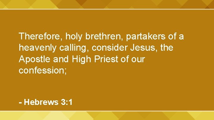 Therefore, holy brethren, partakers of a heavenly calling, consider Jesus, the Apostle and High