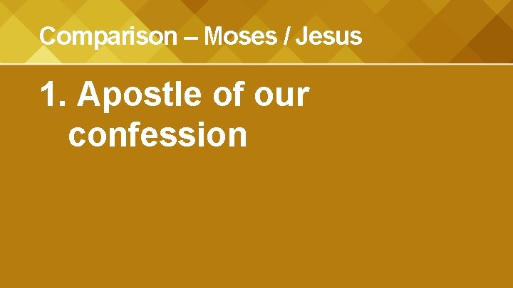 Comparison – Moses / Jesus 1. Apostle of our confession 