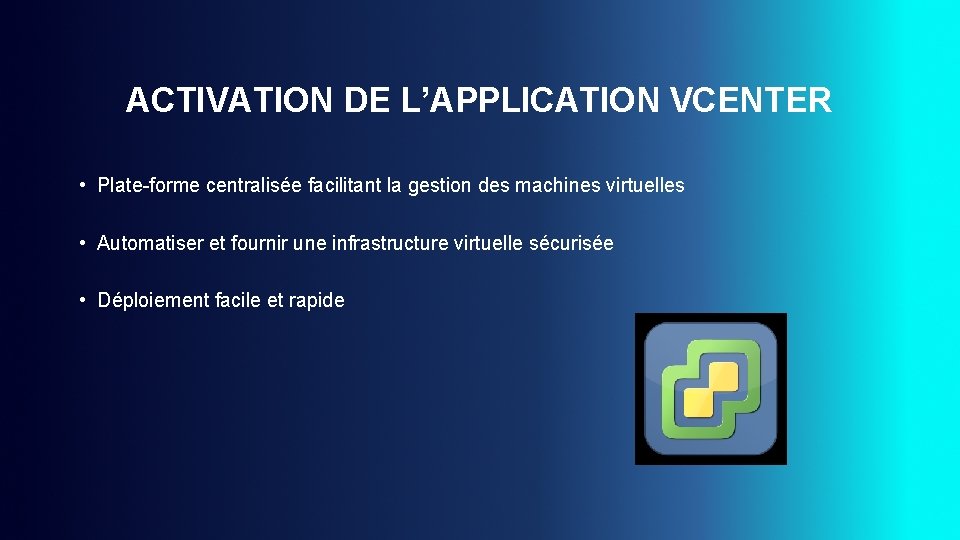 ACTIVATION DE L’APPLICATION VCENTER • Plate-forme centralisée facilitant la gestion des machines virtuelles •