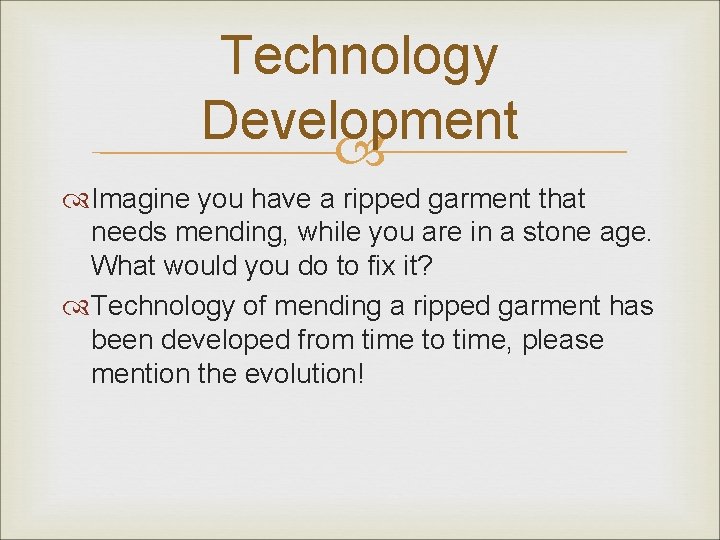 Technology Development Imagine you have a ripped garment that needs mending, while you are
