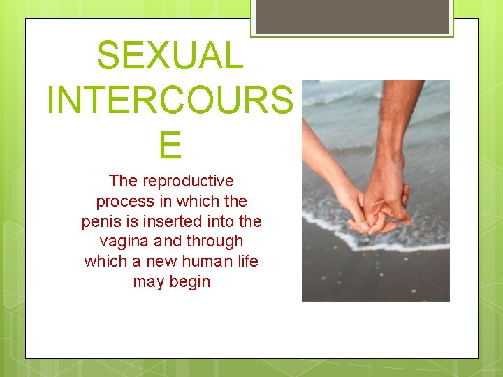 SEXUAL INTERCOURS E The reproductive process in which the penis is inserted into the