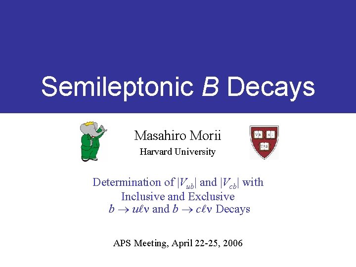 Semileptonic B Decays Masahiro Morii Harvard University Determination of |Vub| and |Vcb| with Inclusive