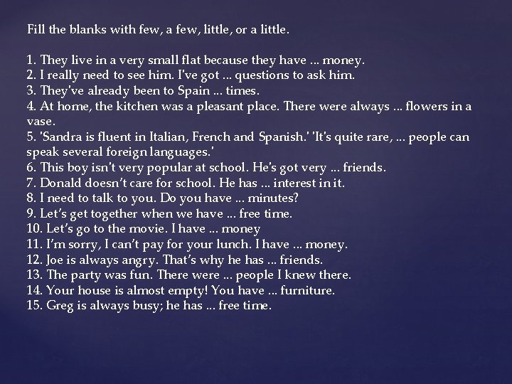 Fill the blanks with few, a few, little, or a little. 1. They live