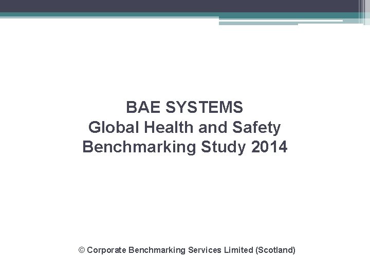 BAE SYSTEMS Global Health and Safety Benchmarking Study 2014 © Corporate Benchmarking Services Limited