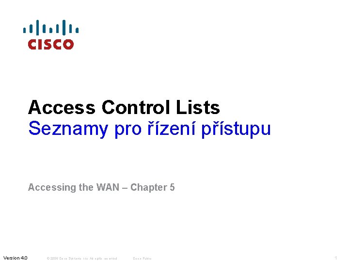 Access Control Lists Seznamy pro řízení přístupu Accessing the WAN – Chapter 5 Version