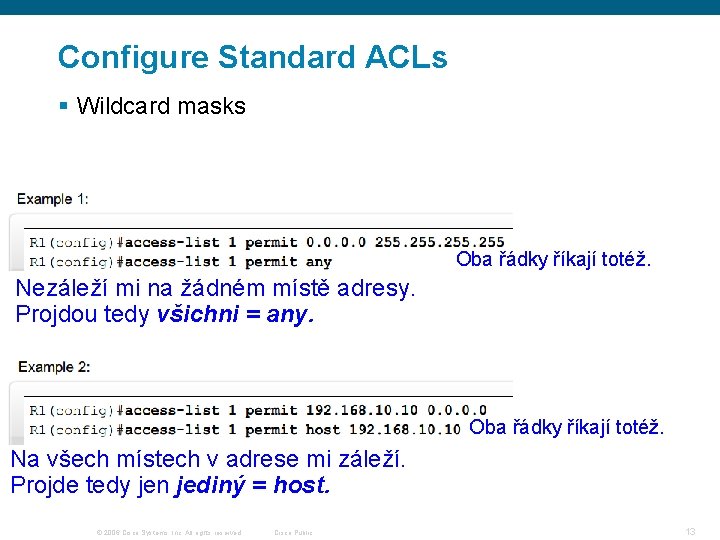 Configure Standard ACLs § Wildcard masks Oba řádky říkají totéž. Nezáleží mi na žádném