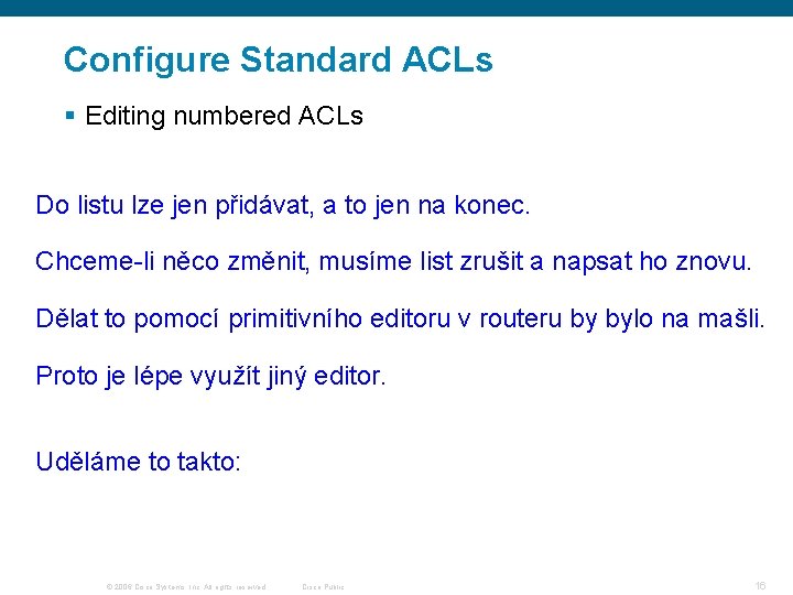 Configure Standard ACLs § Editing numbered ACLs Do listu lze jen přidávat, a to