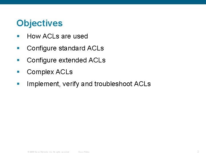 Objectives § How ACLs are used § Configure standard ACLs § Configure extended ACLs