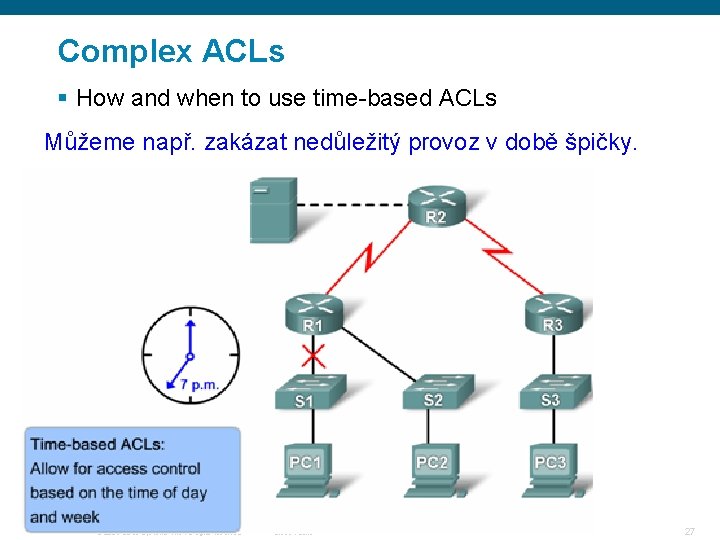 Complex ACLs § How and when to use time-based ACLs Můžeme např. zakázat nedůležitý