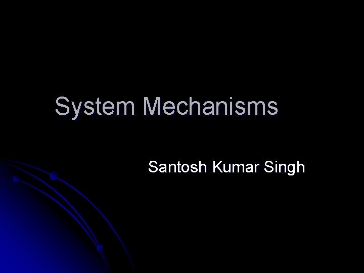 System Mechanisms Santosh Kumar Singh 