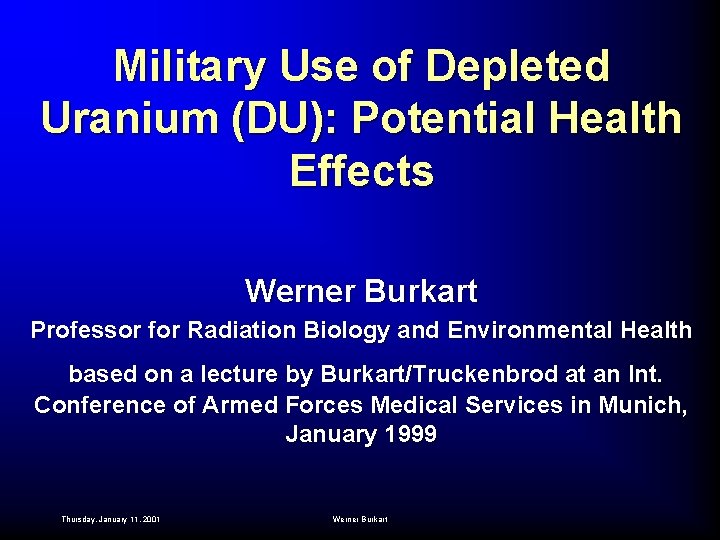 Military Use of Depleted Uranium (DU): Potential Health Effects Werner Burkart Professor for Radiation