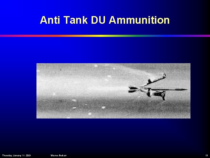 Anti Tank DU Ammunition Thursday, January 11, 2001 Werner Burkart 13 