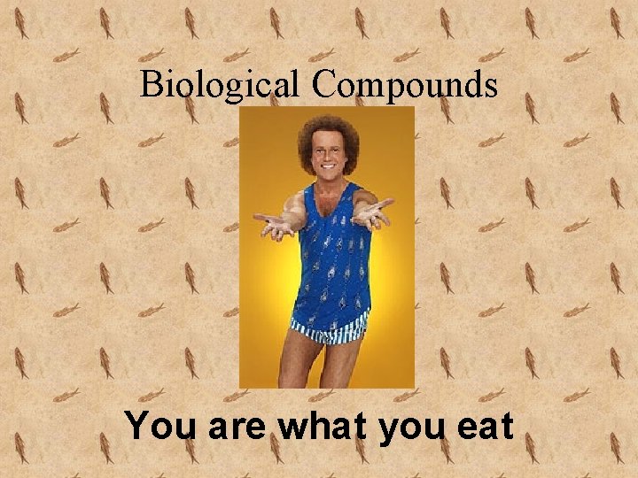 Biological Compounds You are what you eat 