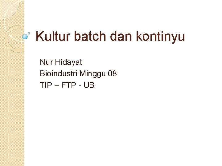 Kultur batch dan kontinyu Nur Hidayat Bioindustri Minggu 08 TIP – FTP - UB