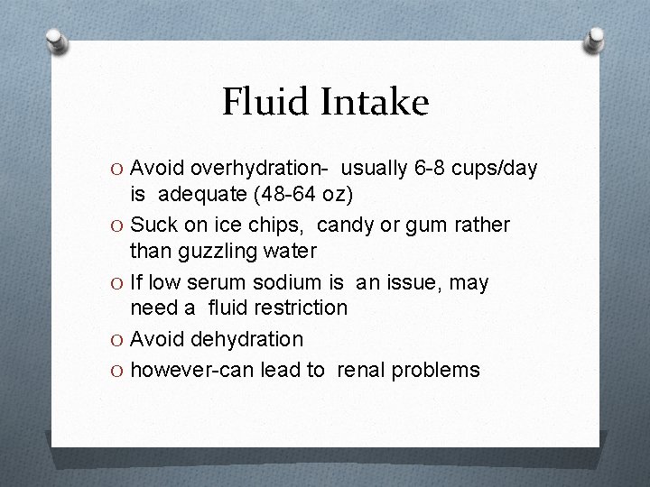 Fluid Intake O Avoid overhydration- usually 6 -8 cups/day is adequate (48 -64 oz)