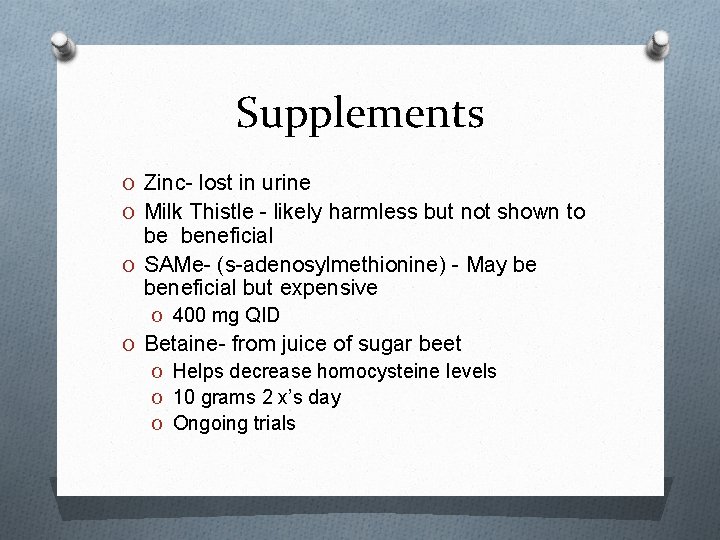 Supplements O Zinc- lost in urine O Milk Thistle - likely harmless but not