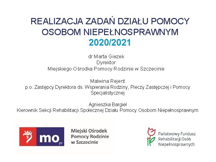 REALIZACJA ZADAŃ DZIAŁU POMOCY OSOBOM NIEPEŁNOSPRAWNYM 2020/2021 dr Marta Giezek Dyrektor Miejskiego Ośrodka Pomocy