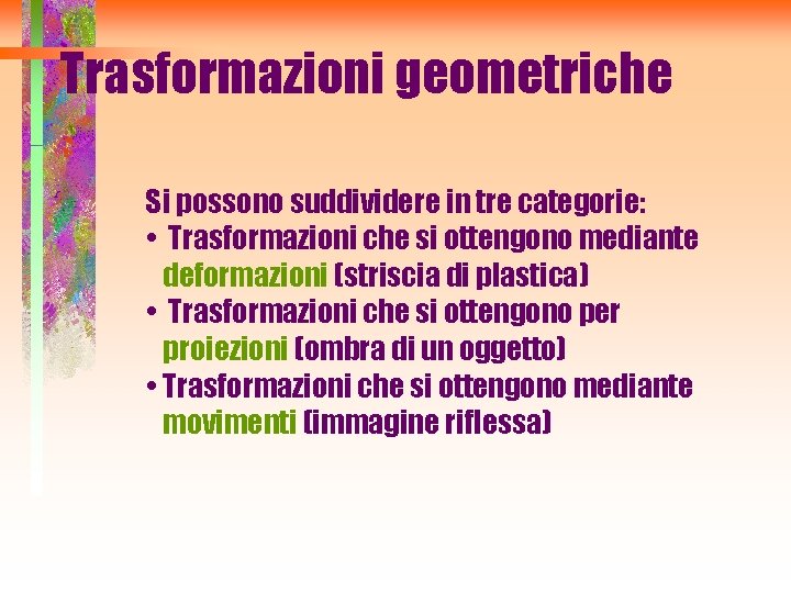 Trasformazioni geometriche Si possono suddividere in tre categorie: • Trasformazioni che si ottengono mediante