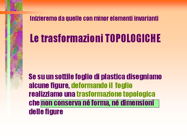 Inizieremo da quelle con minor elementi invarianti Le trasformazioni TOPOLOGICHE Se su un sottile