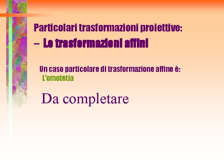 Particolari trasformazioni proiettive: – Le trasformazioni affini Un caso particolare di trasformazione affine è: