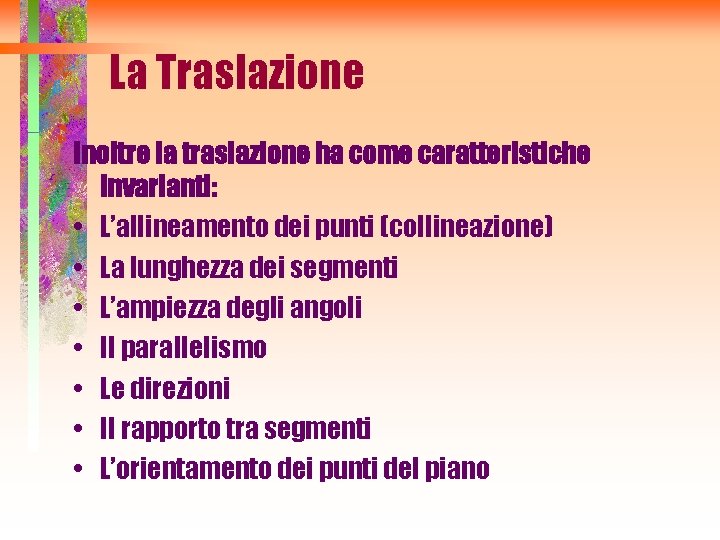 La Traslazione Inoltre la traslazione ha come caratteristiche invarianti: • L’allineamento dei punti (collineazione)