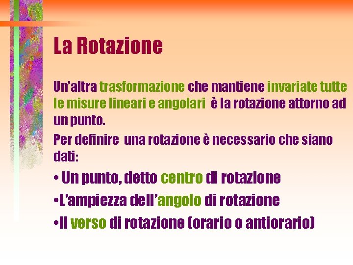 La Rotazione Un’altra trasformazione che mantiene invariate tutte le misure lineari e angolari è