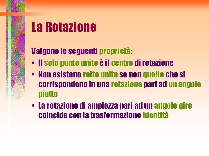 La Rotazione Valgono le seguenti proprietà: • Il solo punto unito è il centro