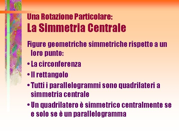 Una Rotazione Particolare: La Simmetria Centrale Figure geometriche simmetriche rispetto a un loro punto: