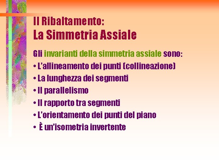 Il Ribaltamento: La Simmetria Assiale Gli invarianti della simmetria assiale sono: • L’allineamento dei