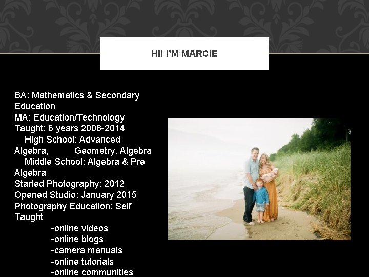 HI! I’M MARCIE BA: Mathematics & Secondary Education MA: Education/Technology Taught: 6 years 2008