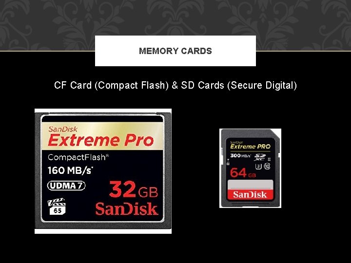 MEMORY CARDS CF Card (Compact Flash) & SD Cards (Secure Digital) 